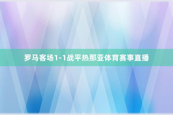 罗马客场1-1战平热那亚体育赛事直播