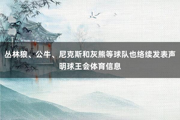 丛林狼、公牛、尼克斯和灰熊等球队也络续发表声明球王会体育信息