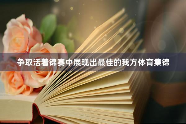 争取活着锦赛中展现出最佳的我方体育集锦