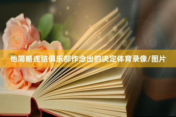 他简略连结俱乐部作念出的决定体育录像/图片