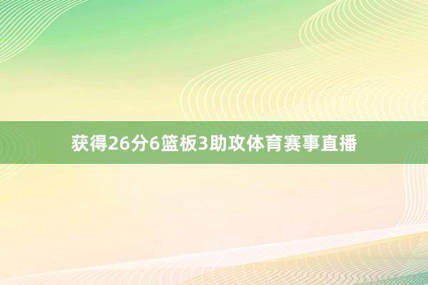 获得26分6篮板3助攻体育赛事直播