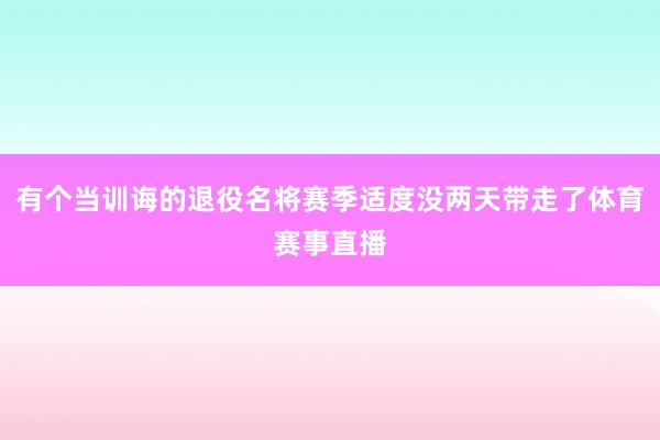 有个当训诲的退役名将赛季适度没两天带走了体育赛事直播