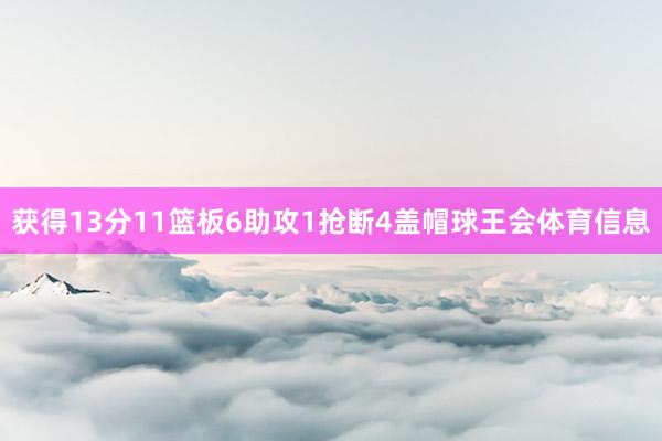 获得13分11篮板6助攻1抢断4盖帽球王会体育信息