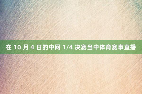 在 10 月 4 日的中网 1/4 决赛当中体育赛事直播