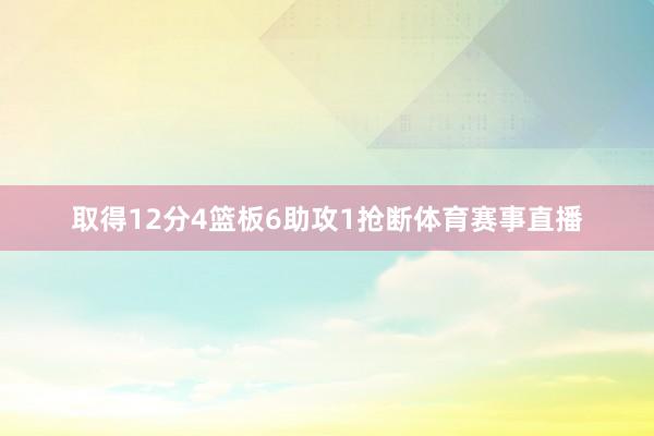 取得12分4篮板6助攻1抢断体育赛事直播