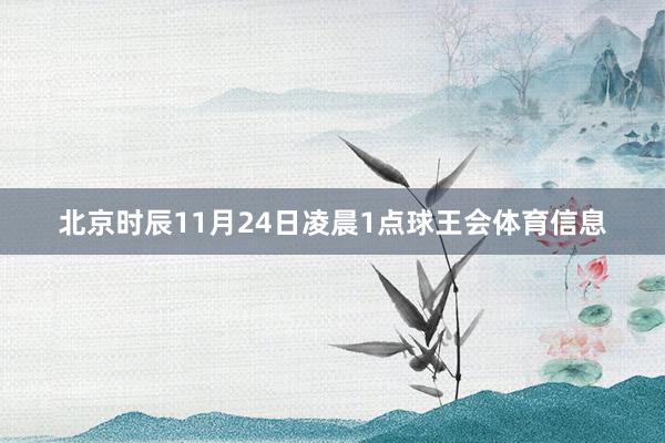 北京时辰11月24日凌晨1点球王会体育信息