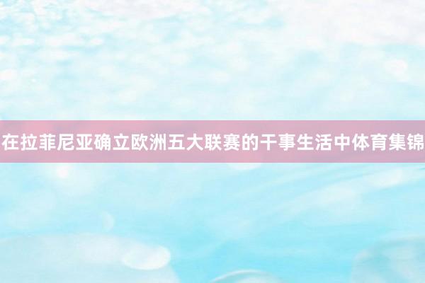 在拉菲尼亚确立欧洲五大联赛的干事生活中体育集锦