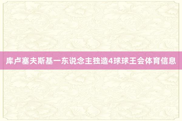 库卢塞夫斯基一东说念主独造4球球王会体育信息