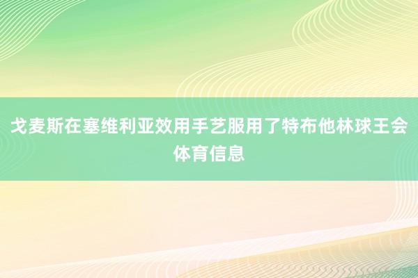 戈麦斯在塞维利亚效用手艺服用了特布他林球王会体育信息