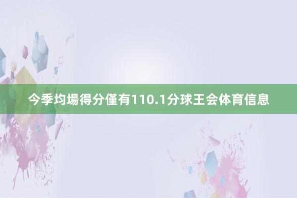 今季均場得分僅有110.1分球王会体育信息