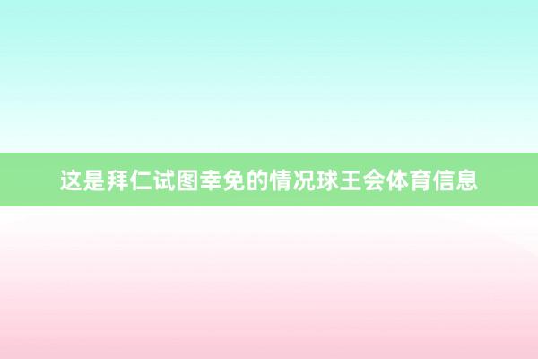 这是拜仁试图幸免的情况球王会体育信息