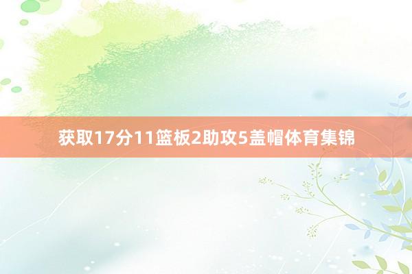 获取17分11篮板2助攻5盖帽体育集锦