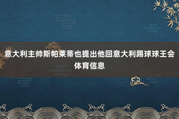 意大利主帅斯帕莱蒂也提出他回意大利踢球球王会体育信息