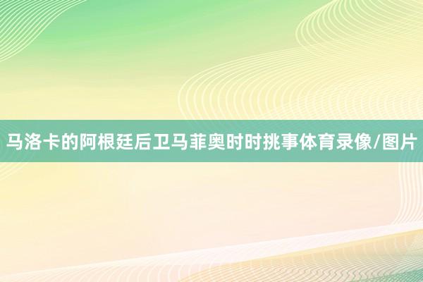 马洛卡的阿根廷后卫马菲奥时时挑事体育录像/图片